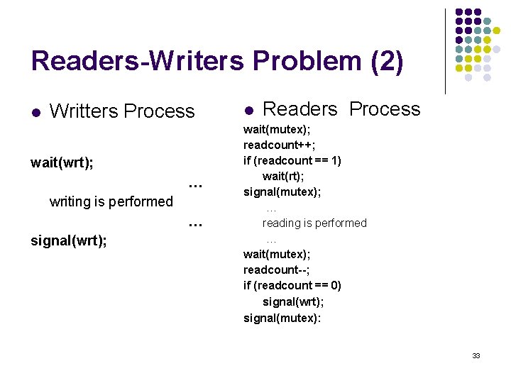 Readers-Writers Problem (2) l Writters Process wait(wrt); … writing is performed … signal(wrt); l