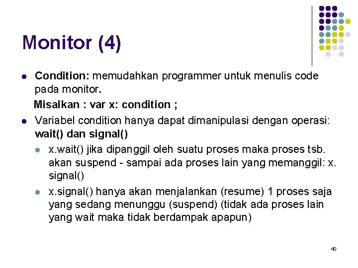 Monitor (4) l l Condition: memudahkan programmer untuk menulis code pada monitor. Misalkan :