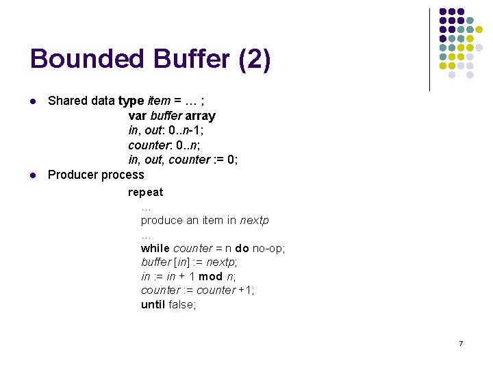 Bounded Buffer (2) l l Shared data type item = … ; var buffer