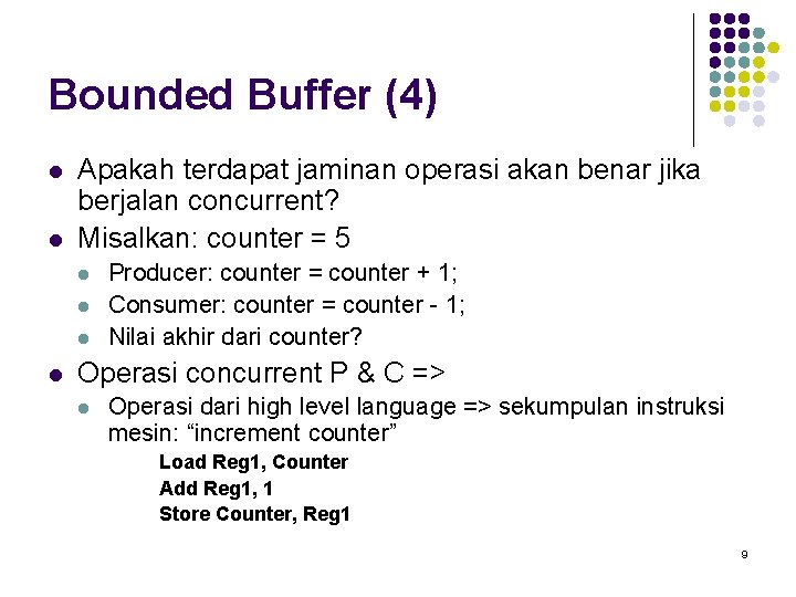 Bounded Buffer (4) l l Apakah terdapat jaminan operasi akan benar jika berjalan concurrent?