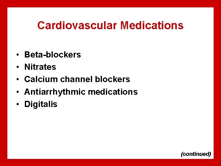Cardiovascular Medications • • • Beta-blockers Nitrates Calcium channel blockers Antiarrhythmic medications Digitalis (continued)