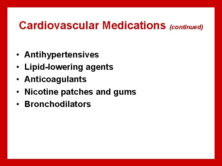 Cardiovascular Medications (continued) • • • Antihypertensives Lipid-lowering agents Anticoagulants Nicotine patches and gums