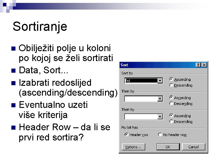 Sortiranje Obilježiti polje u koloni po kojoj se želi sortirati n Data, Sort. .