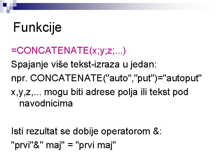 Funkcije =CONCATENATE(x; y; z; . . . ) Spajanje više tekst-izraza u jedan: npr.