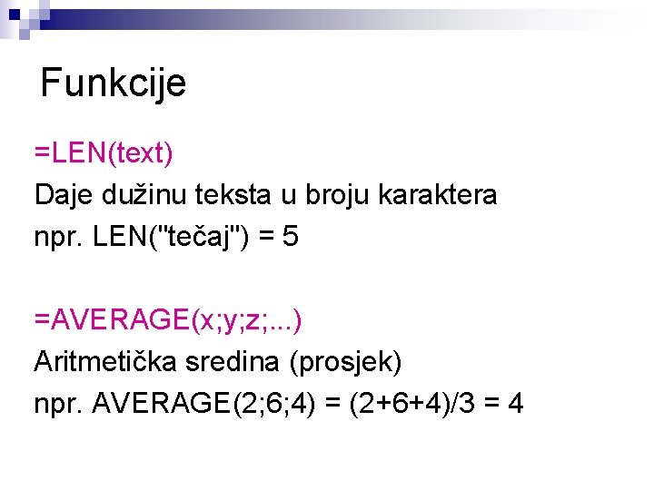 Funkcije =LEN(text) Daje dužinu teksta u broju karaktera npr. LEN("tečaj") = 5 =AVERAGE(x; y;