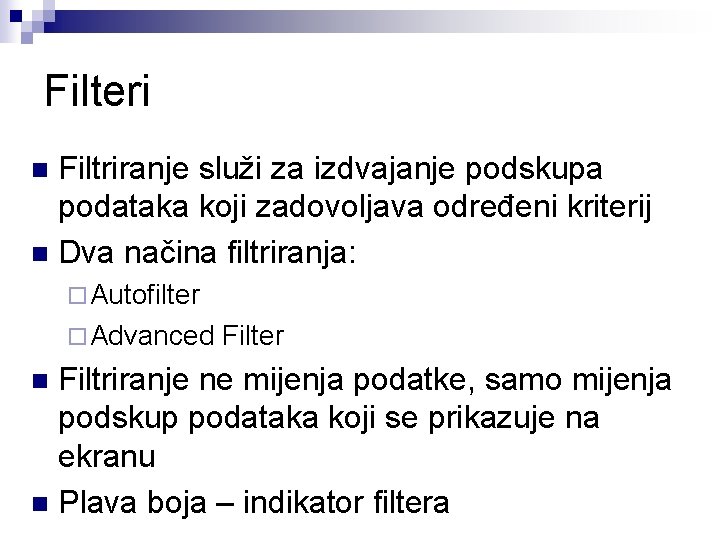 Filteri Filtriranje služi za izdvajanje podskupa podataka koji zadovoljava određeni kriterij n Dva načina