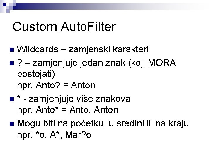 Custom Auto. Filter Wildcards – zamjenski karakteri n ? – zamjenjuje jedan znak (koji