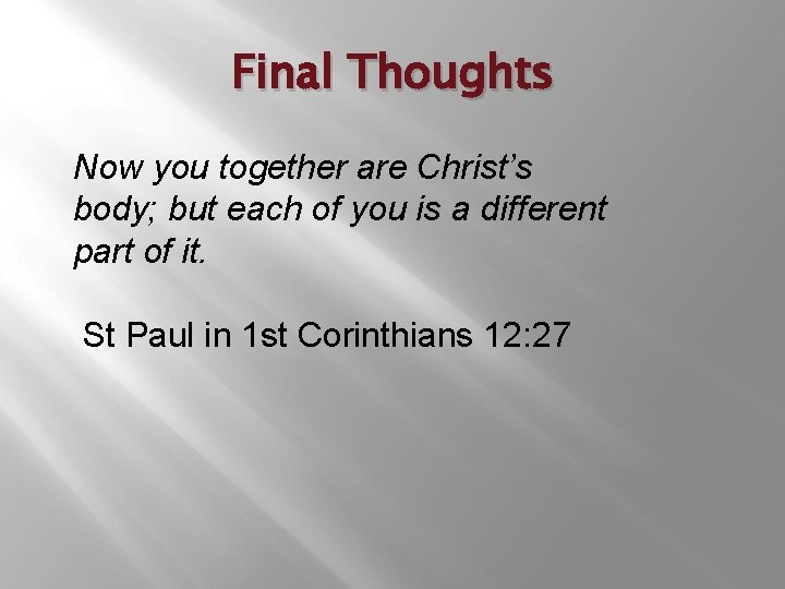 Final Thoughts Now you together are Christ’s body; but each of you is a