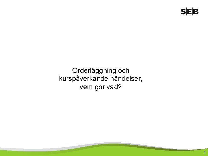 Orderläggning och kurspåverkande händelser, vem gör vad? 1 