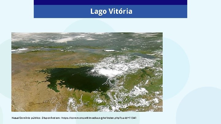 Lago Vitória Nasa/Domínio público. Disponível em: https: //commons. wikimedia. org/w/index. php? curid=11341 