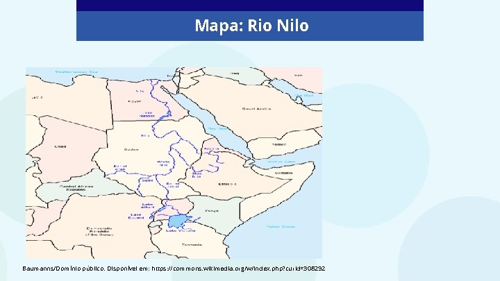 Mapa: Rio Nilo Baumanns/Domínio público. Disponível em: https: //commons. wikimedia. org/w/index. php? curid=308292 