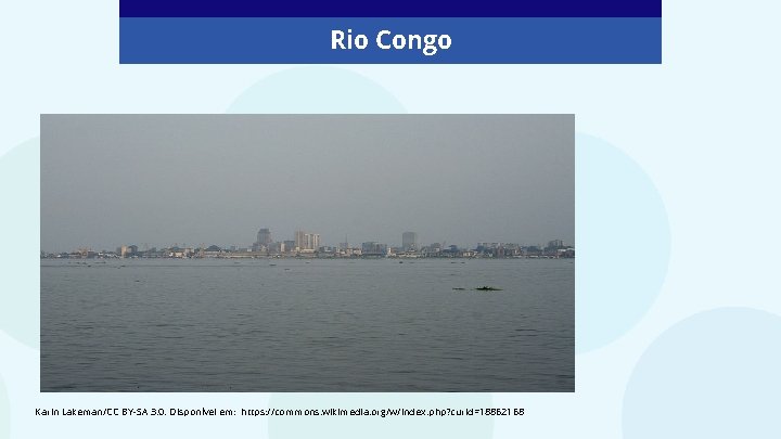 Rio Congo Karin Lakeman/CC BY-SA 3. 0. Disponível em: https: //commons. wikimedia. org/w/index. php?