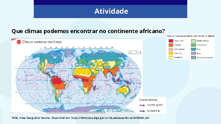 Atividade Que climas podemos encontrar no continente africano? IBGE. Atlas Geográfico Escolar. Disponível em: