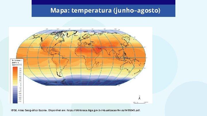 Mapa: temperatura (junho–agosto) IBGE. Atlas Geográfico Escolar. Disponível em: https: //biblioteca. ibge. gov. br/visualizacao/livros/liv