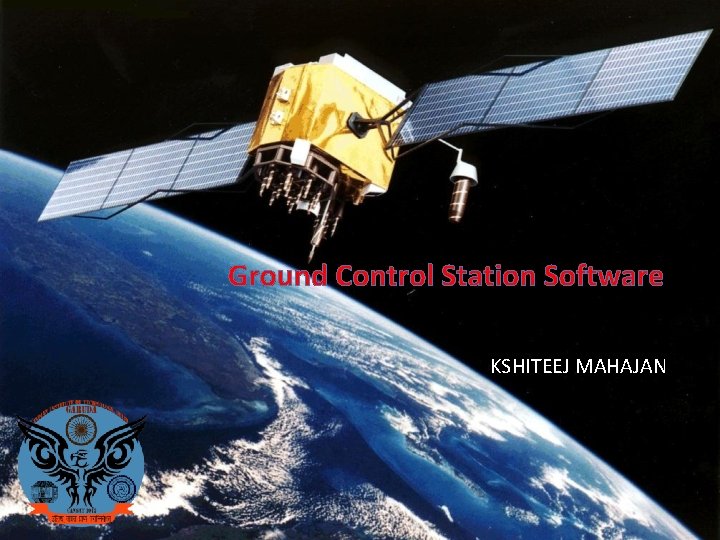 Ground Control Station Software KSHITEEJ MAHAJAN Ground Control Station Software KSHITEEJ MAHAJAN