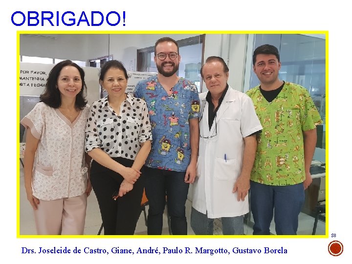 OBRIGADO! S 8 Drs. Joseleide de Castro, Giane, André, Paulo R. Margotto, Gustavo Borela