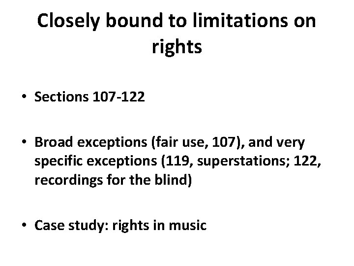 Closely bound to limitations on rights • Sections 107 -122 • Broad exceptions (fair