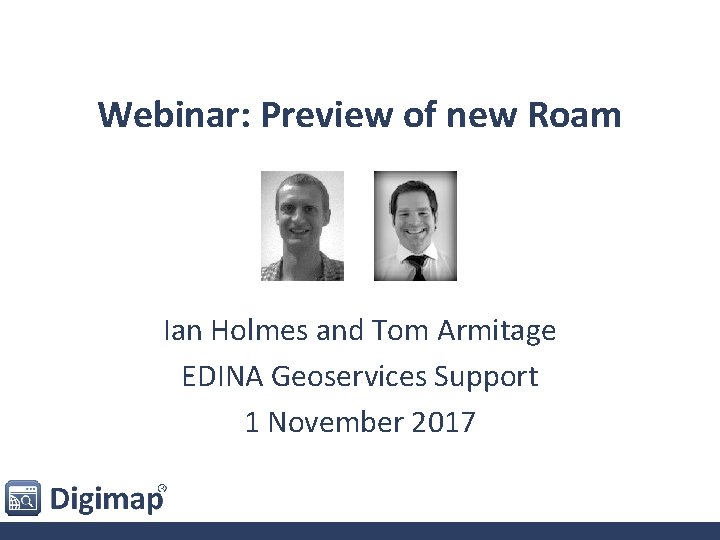 Webinar: Preview of new Roam Ian Holmes and Tom Armitage EDINA Geoservices Support 1