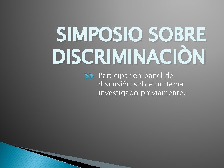 SIMPOSIO SOBRE DISCRIMINACIÒN Participar en panel de discusión sobre un tema investigado previamente. 