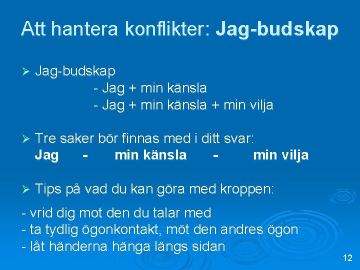 Att hantera konflikter: Jag-budskap Ø Jag-budskap - Jag + min känsla + min vilja