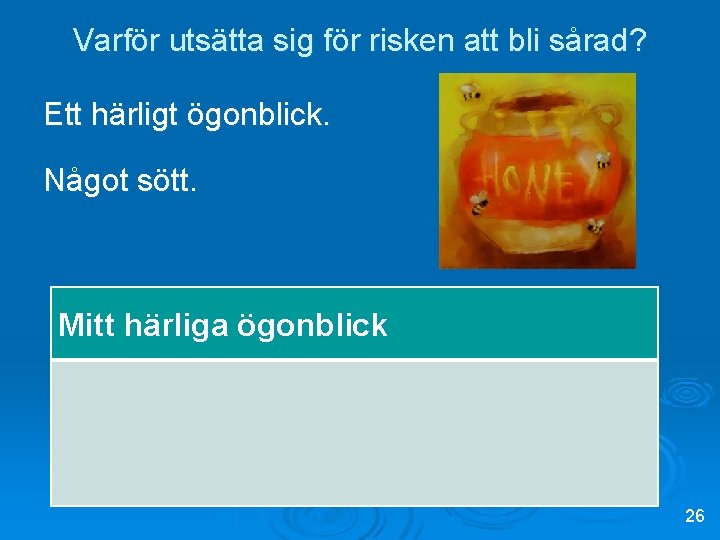 Varför utsätta sig för risken att bli sårad? Ett härligt ögonblick. Något sött. Mitt