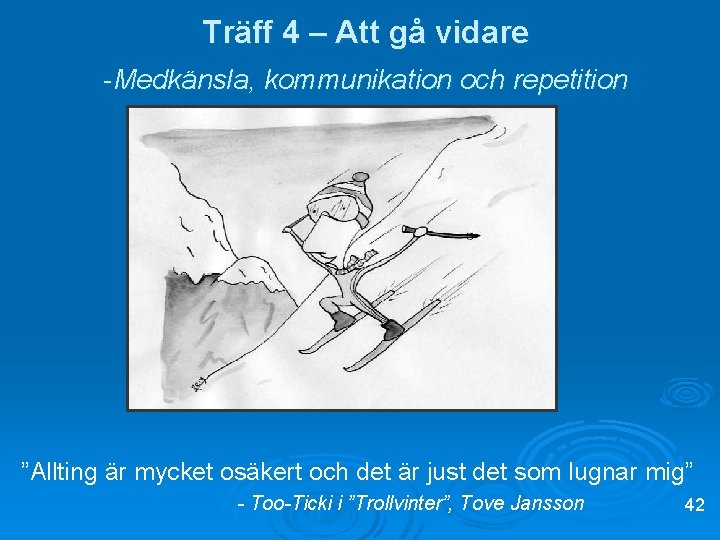 Träff 4 – Att gå vidare -Medkänsla, kommunikation och repetition ”Allting är mycket osäkert