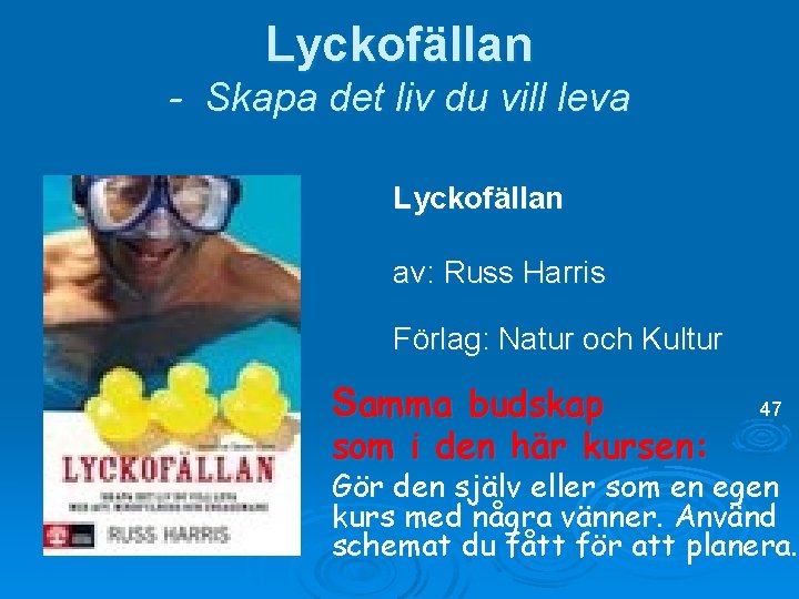 Lyckofällan - Skapa det liv du vill leva Lyckofällan av: Russ Harris Förlag: Natur