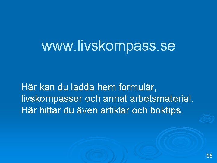 www. livskompass. se Här kan du ladda hem formulär, livskompasser och annat arbetsmaterial. Här