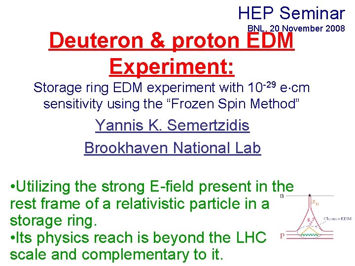 HEP Seminar BNL, 20 November 2008 Deuteron & proton EDM Experiment: Storage ring EDM