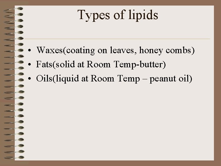 Types of lipids • Waxes(coating on leaves, honey combs) • Fats(solid at Room Temp-butter)