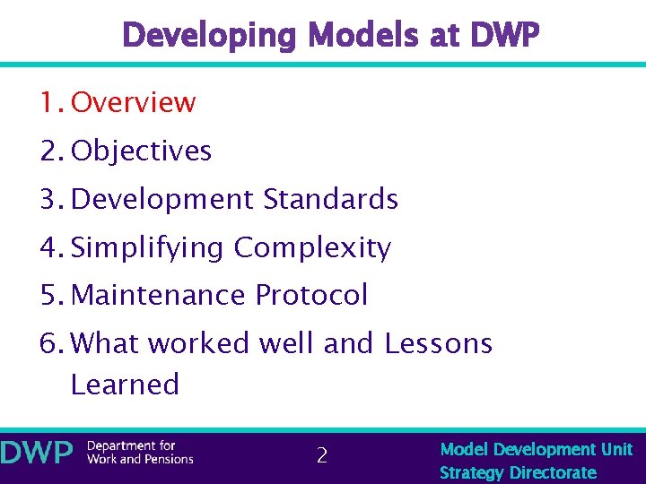 Developing Models at DWP 1. Overview 2. Objectives 3. Development Standards 4. Simplifying Complexity