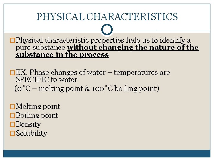 PHYSICAL CHARACTERISTICS �Physical characteristic properties help us to identify a pure substance without changing