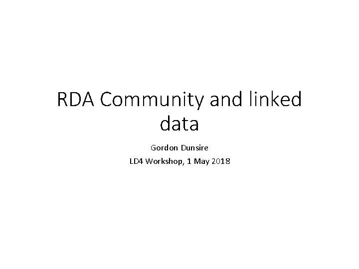 RDA Community and linked data Gordon Dunsire LD 4 Workshop, 1 May 2018 