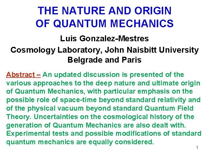 THE NATURE AND ORIGIN OF QUANTUM MECHANICS Luis Gonzalez-Mestres Cosmology Laboratory, John Naisbitt University THE NATURE AND ORIGIN OF QUANTUM MECHANICS Luis Gonzalez-Mestres Cosmology Laboratory, John Naisbitt University