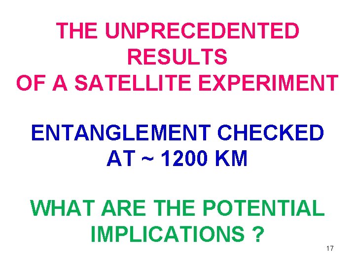 THE UNPRECEDENTED RESULTS OF A SATELLITE EXPERIMENT ENTANGLEMENT CHECKED AT ~ 1200 KM WHAT THE UNPRECEDENTED RESULTS OF A SATELLITE EXPERIMENT ENTANGLEMENT CHECKED AT ~ 1200 KM WHAT
