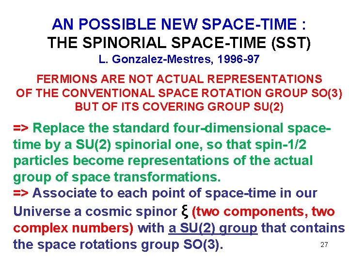 AN POSSIBLE NEW SPACE-TIME : THE SPINORIAL SPACE-TIME (SST) L. Gonzalez-Mestres, 1996 -97 FERMIONS AN POSSIBLE NEW SPACE-TIME : THE SPINORIAL SPACE-TIME (SST) L. Gonzalez-Mestres, 1996 -97 FERMIONS