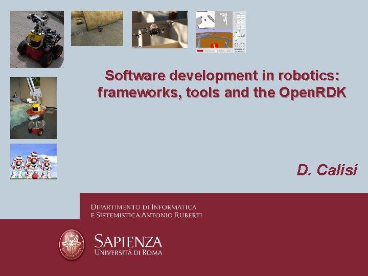 Software development in robotics: frameworks, tools and the Open. RDK D. Calisi Software development in robotics: frameworks, tools and the Open. RDK D. Calisi