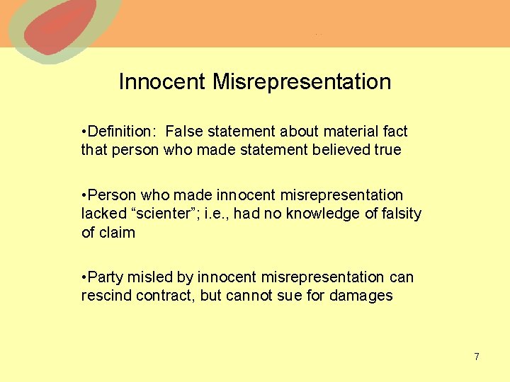 Innocent Misrepresentation • Definition: False statement about material fact that person who made statement