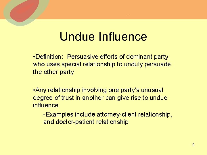 Undue Influence • Definition: Persuasive efforts of dominant party, who uses special relationship to