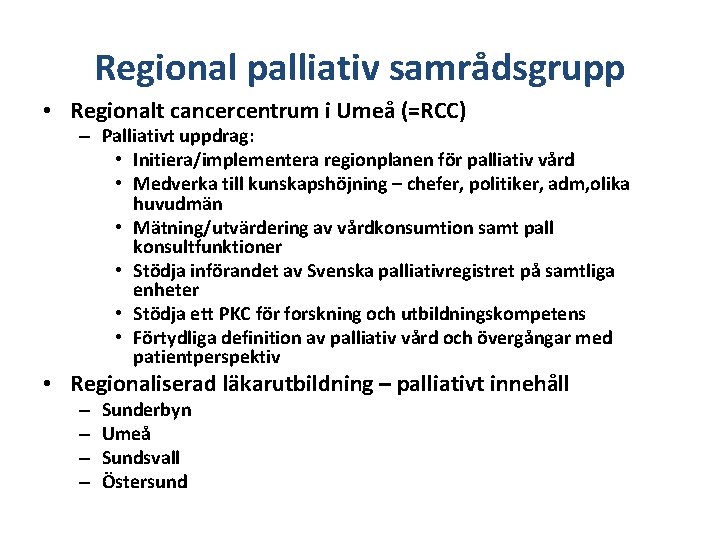 Regional palliativ samrådsgrupp • Regionalt cancercentrum i Umeå (=RCC) – Palliativt uppdrag: • Initiera/implementera