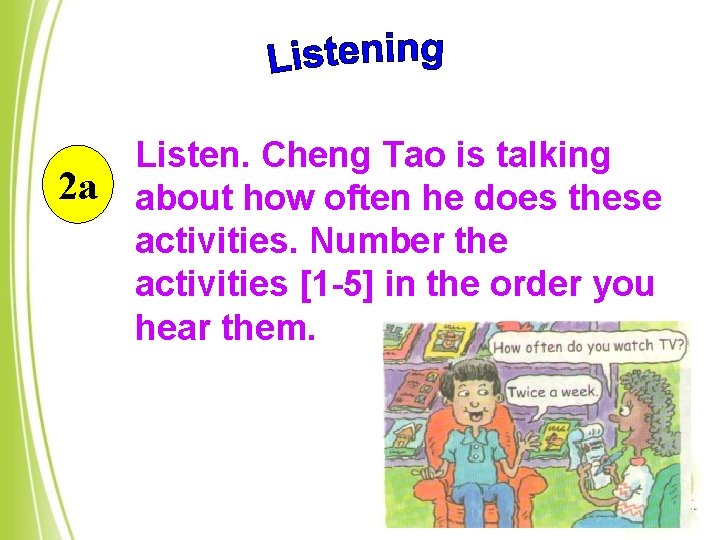 2 a Listen. Cheng Tao is talking about how often he does these activities.