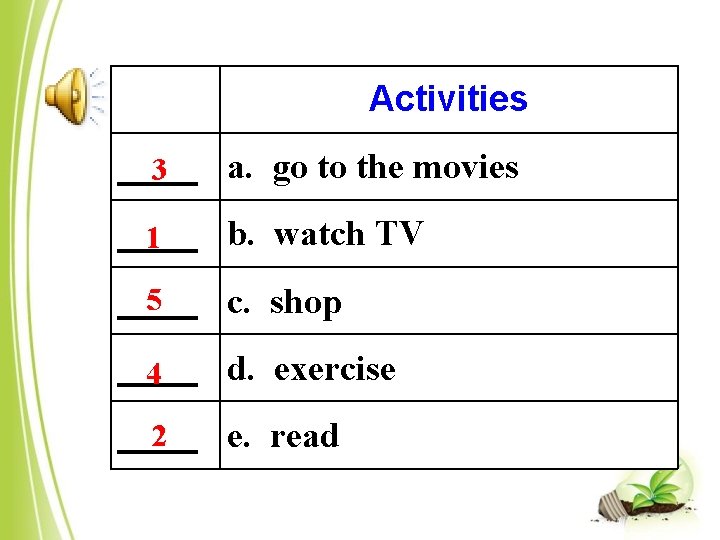 Activities a. go to the movies ____ 3 b. watch TV ____ 1 5