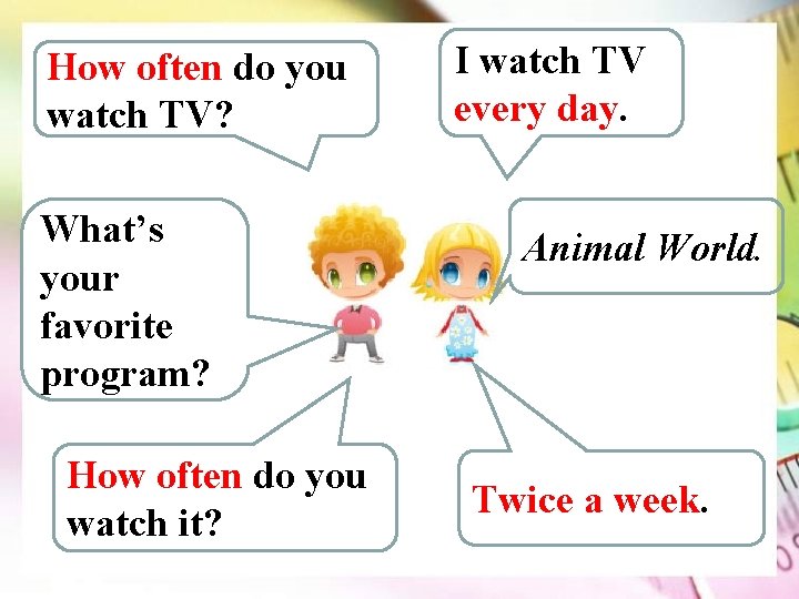 How often do you watch TV? What’s your favorite program? How often do you