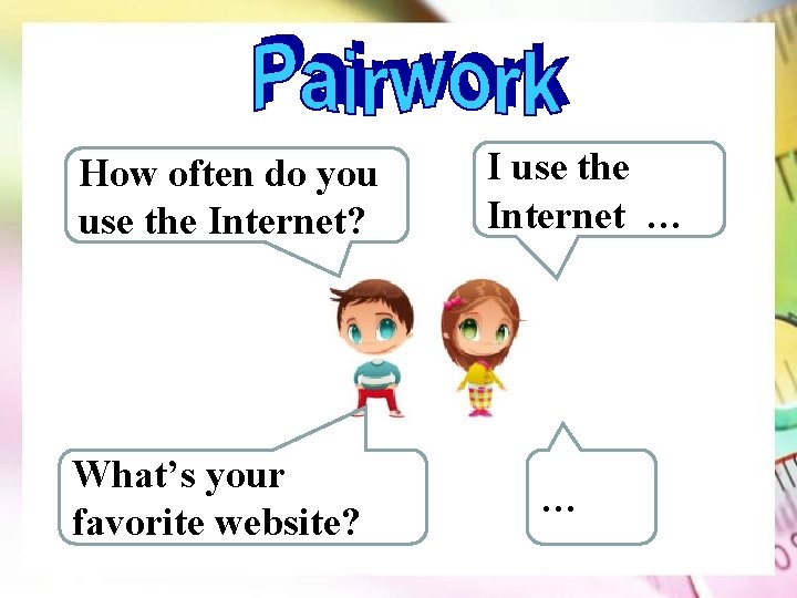 How often do you use the Internet? What’s your favorite website? I use the