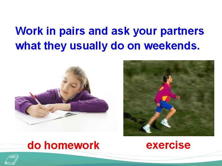 Work in pairs and ask your partners what they usually do on weekends. do
