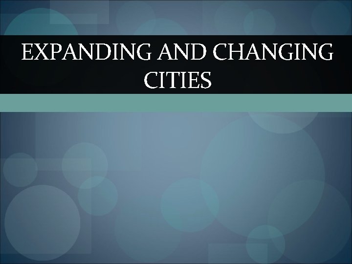 EXPANDING AND CHANGING CITIES 