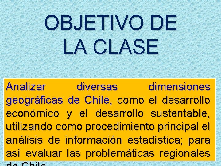 OBJETIVO DE LA CLASE Analizar diversas dimensiones geográficas de Chile, como el desarrollo económico