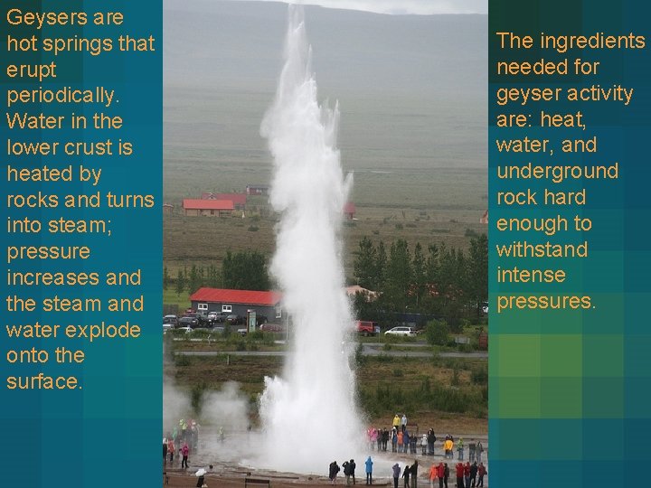 Geysers are hot springs that erupt periodically. Water in the lower crust is heated