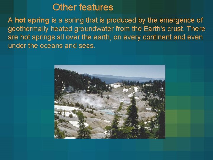 Other features A hot spring is a spring that is produced by the emergence