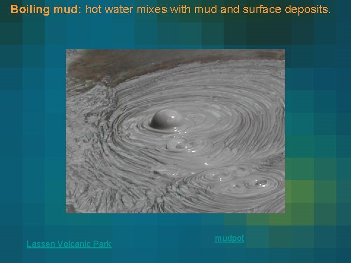 Boiling mud: hot water mixes with mud and surface deposits. Lassen Volcanic Park mudpot